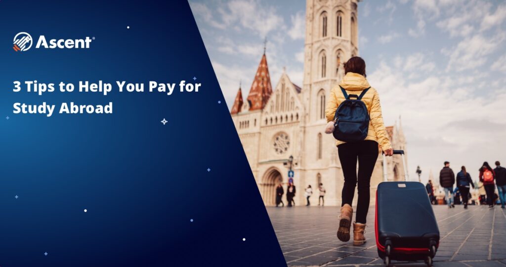 3 Tips to Help You Pay for Study Abroad | Ascent Funding